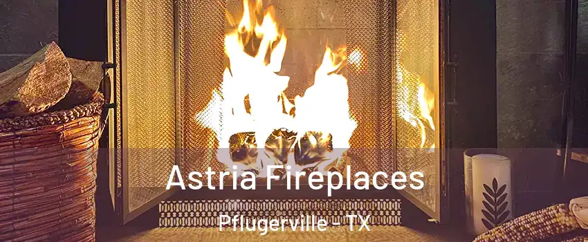  Astria Fireplaces Pflugerville - TX