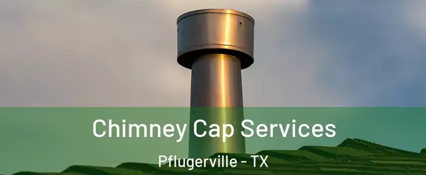 Chimney Cap Services Pflugerville - TX