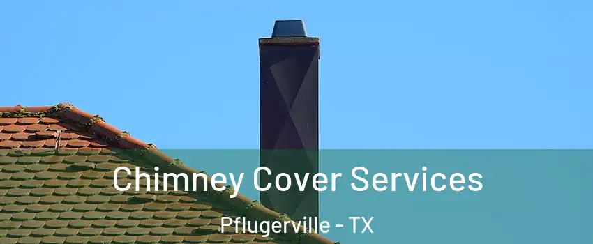  Chimney Cover Services Pflugerville - TX