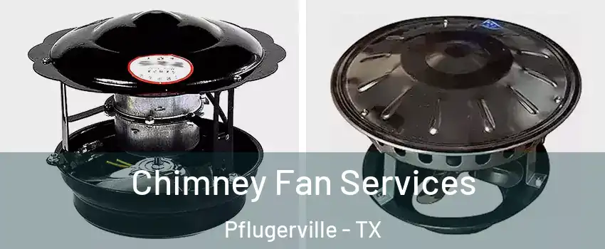  Chimney Fan Services Pflugerville - TX