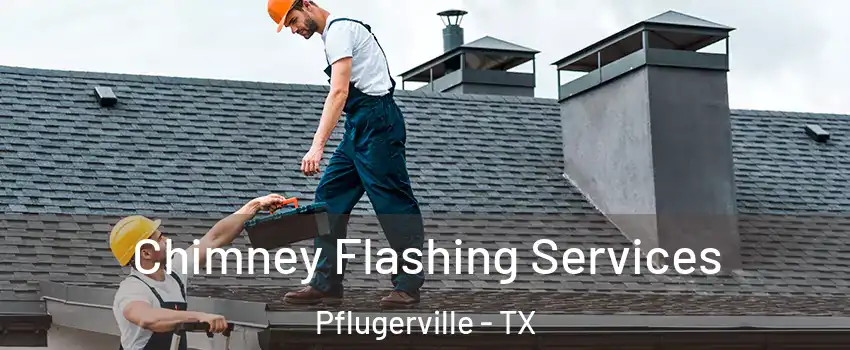 Chimney Flashing Services Pflugerville - TX