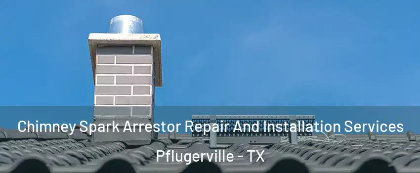  Chimney Spark Arrestor Repair And Installation Services Pflugerville - TX