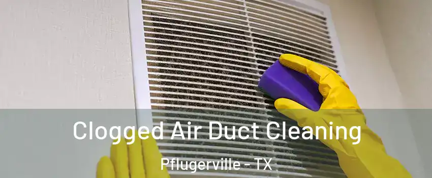  Clogged Air Duct Cleaning Pflugerville - TX