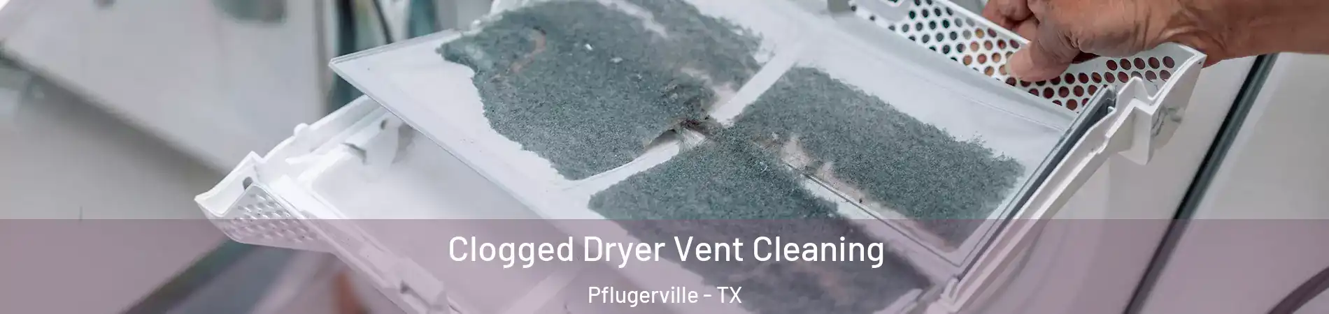  Clogged Dryer Vent Cleaning Pflugerville - TX