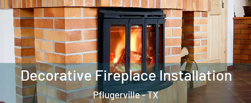  Decorative Fireplace Installation Pflugerville - TX