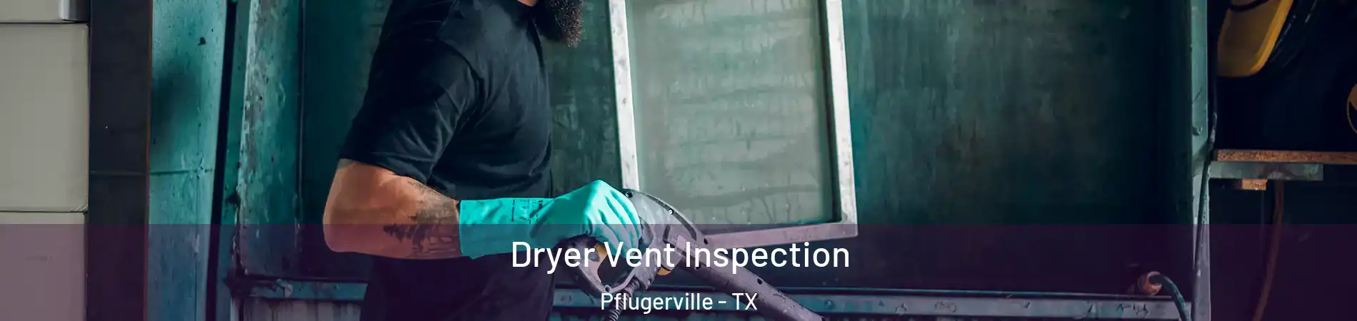  Dryer Vent Inspection Pflugerville - TX