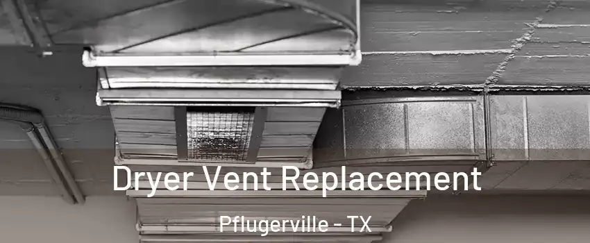  Dryer Vent Replacement Pflugerville - TX