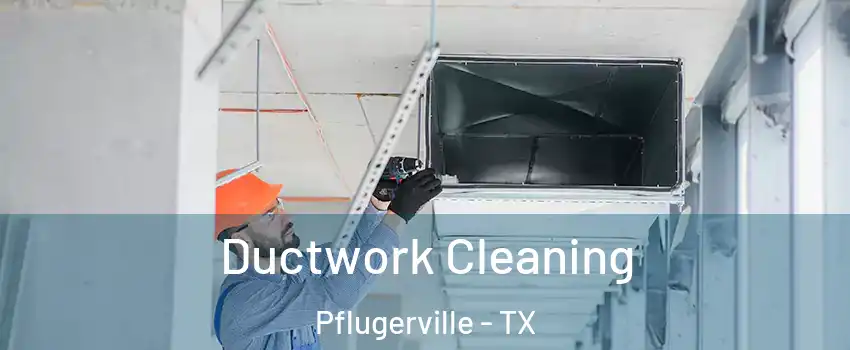  Ductwork Cleaning Pflugerville - TX