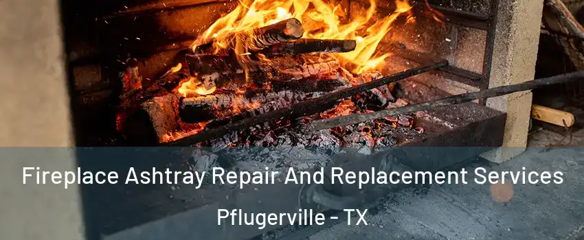  Fireplace Ashtray Repair And Replacement Services Pflugerville - TX