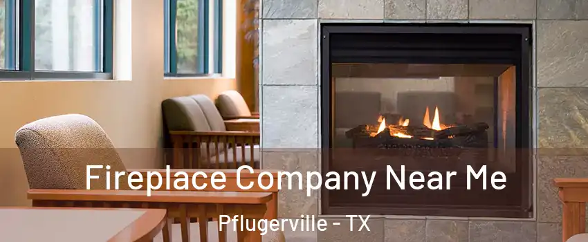  Fireplace Company Near Me Pflugerville - TX
