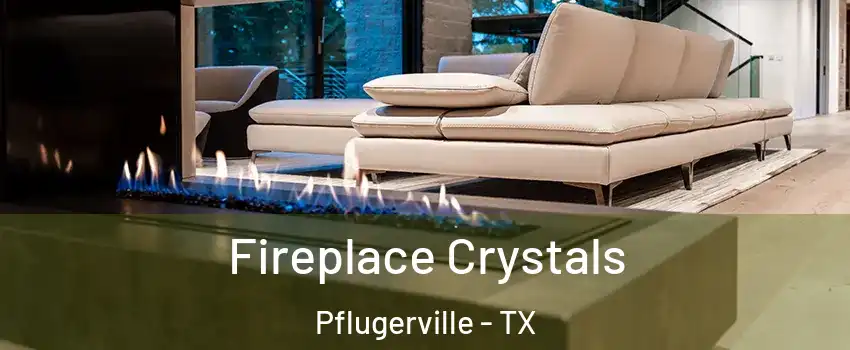 Fireplace Crystals Pflugerville - TX