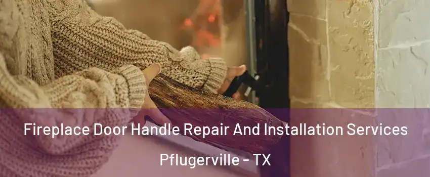  Fireplace Door Handle Repair And Installation Services Pflugerville - TX