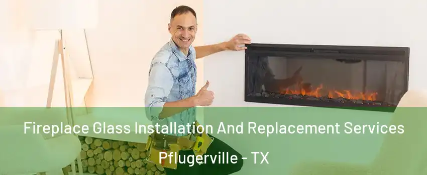  Fireplace Glass Installation And Replacement Services Pflugerville - TX