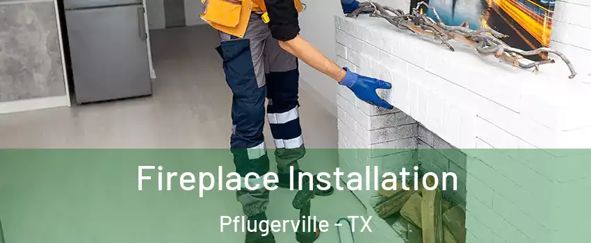  Fireplace Installation Pflugerville - TX