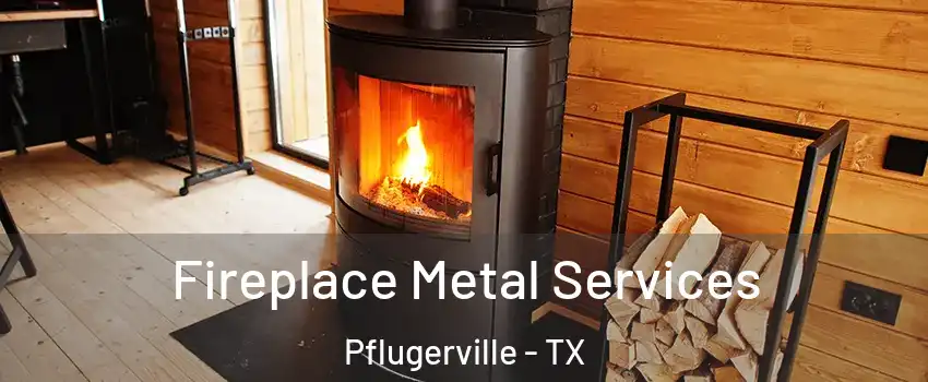 Fireplace Metal Services Pflugerville - TX