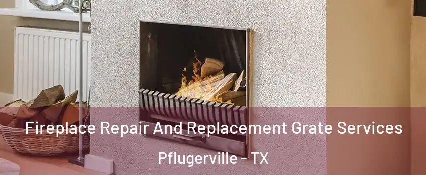  Fireplace Repair And Replacement Grate Services Pflugerville - TX