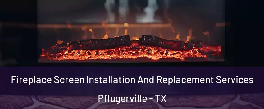  Fireplace Screen Installation And Replacement Services Pflugerville - TX