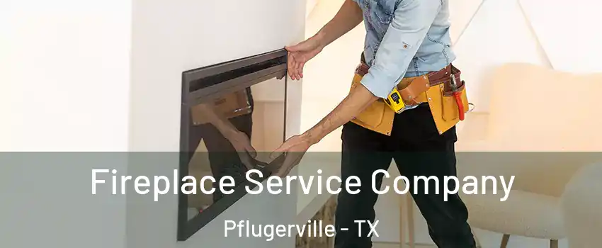 Fireplace Service Company Pflugerville - TX
