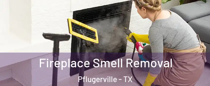  Fireplace Smell Removal Pflugerville - TX