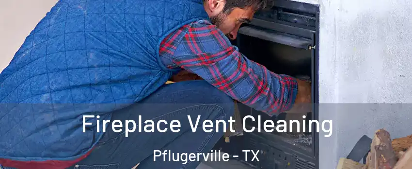  Fireplace Vent Cleaning Pflugerville - TX