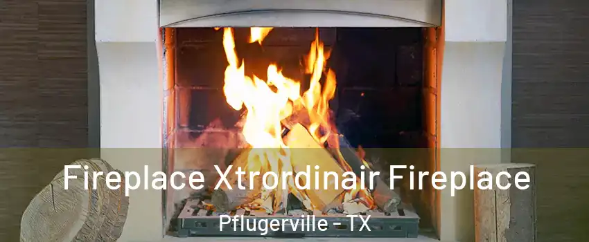  Fireplace Xtrordinair Fireplace Pflugerville - TX