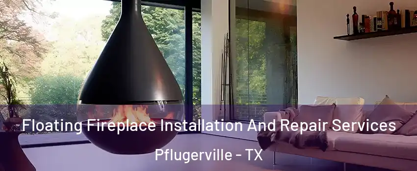 Floating Fireplace Installation And Repair Services Pflugerville - TX