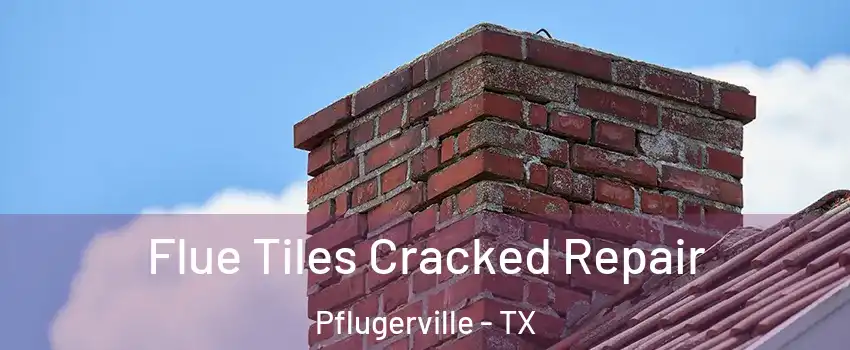  Flue Tiles Cracked Repair Pflugerville - TX