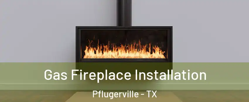  Gas Fireplace Installation Pflugerville - TX