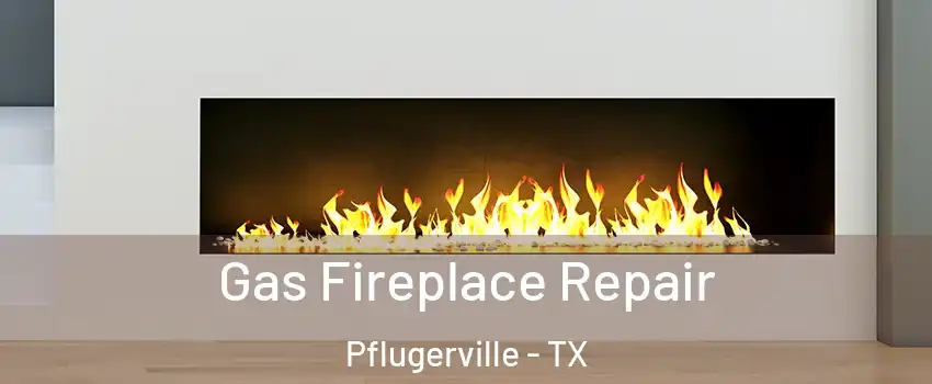  Gas Fireplace Repair Pflugerville - TX