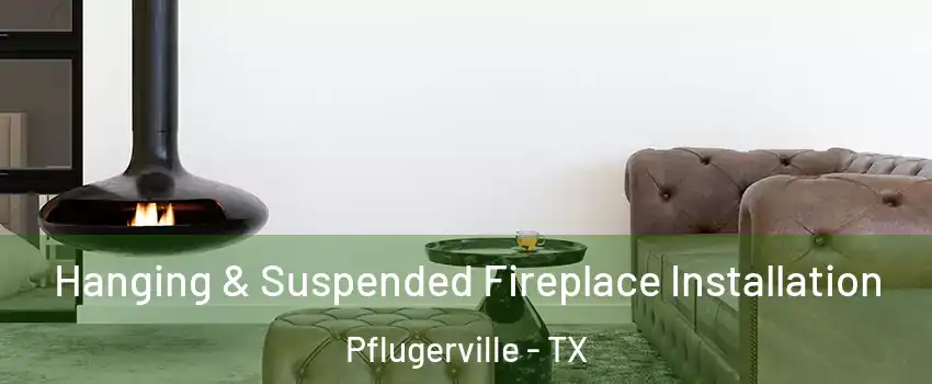  Hanging & Suspended Fireplace Installation Pflugerville - TX