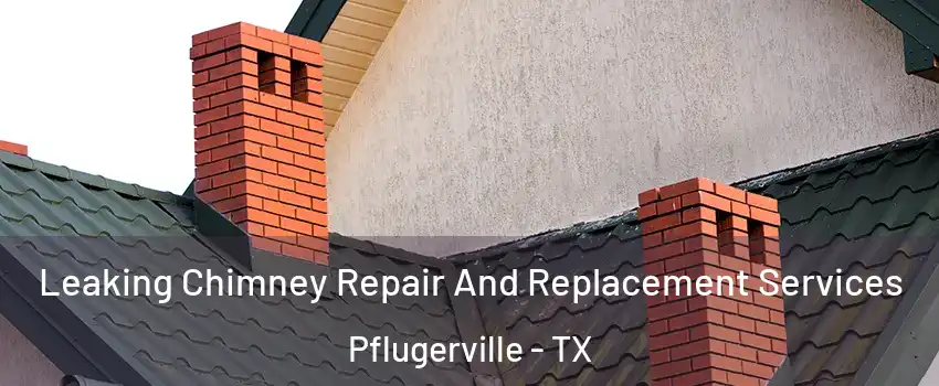  Leaking Chimney Repair And Replacement Services Pflugerville - TX
