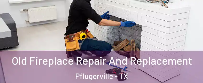  Old Fireplace Repair And Replacement Pflugerville - TX