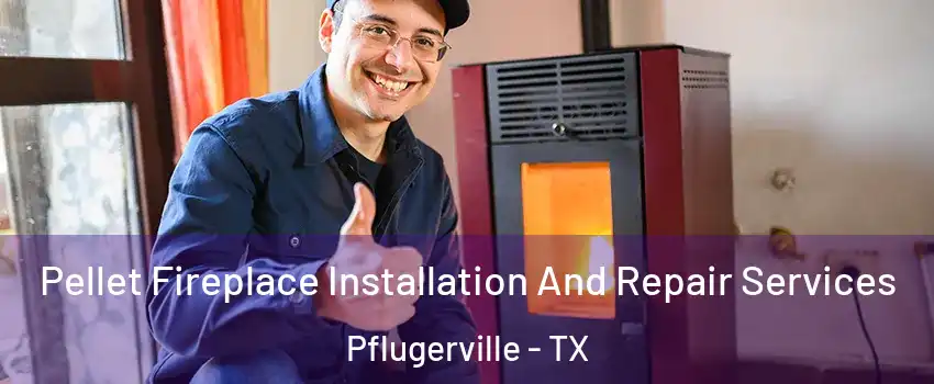  Pellet Fireplace Installation And Repair Services Pflugerville - TX