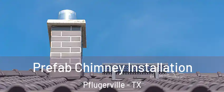  Prefab Chimney Installation Pflugerville - TX