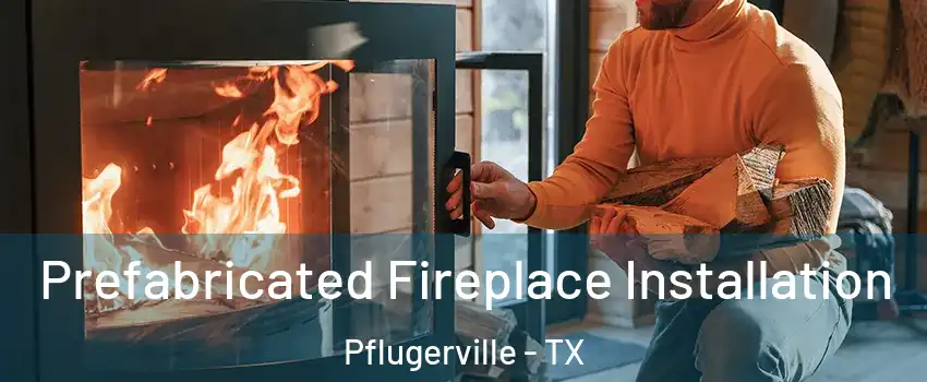  Prefabricated Fireplace Installation Pflugerville - TX