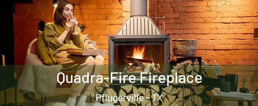  Quadra-Fire Fireplace Pflugerville - TX