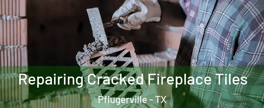  Repairing Cracked Fireplace Tiles Pflugerville - TX