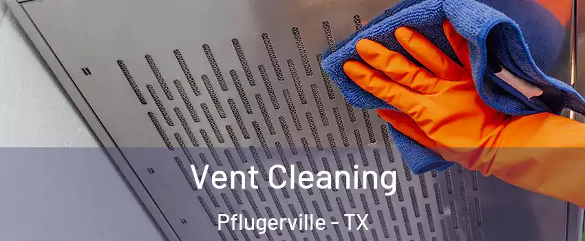  Vent Cleaning Pflugerville - TX