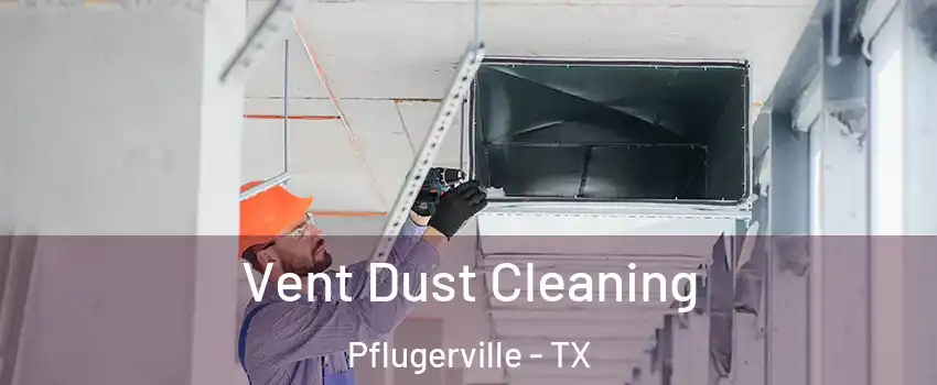  Vent Dust Cleaning Pflugerville - TX