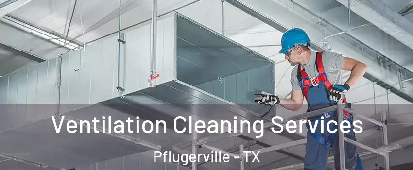  Ventilation Cleaning Services Pflugerville - TX