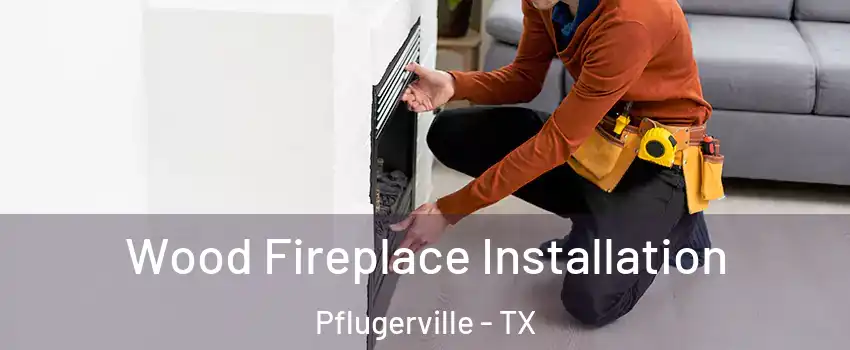  Wood Fireplace Installation Pflugerville - TX