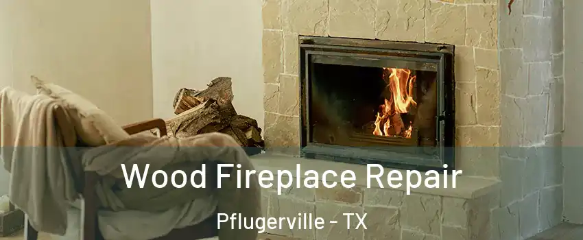  Wood Fireplace Repair Pflugerville - TX