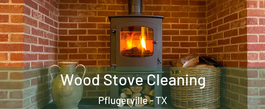  Wood Stove Cleaning Pflugerville - TX