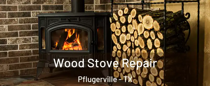  Wood Stove Repair Pflugerville - TX